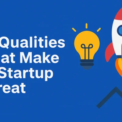 Six Qualities that Make a Startup Great